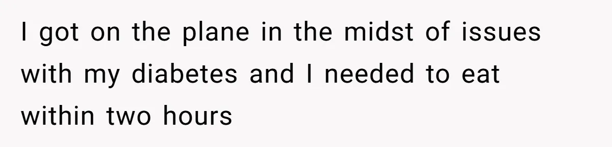 I got on the plane in the midst of issues with my diabetes and I needed to eat within two hours
