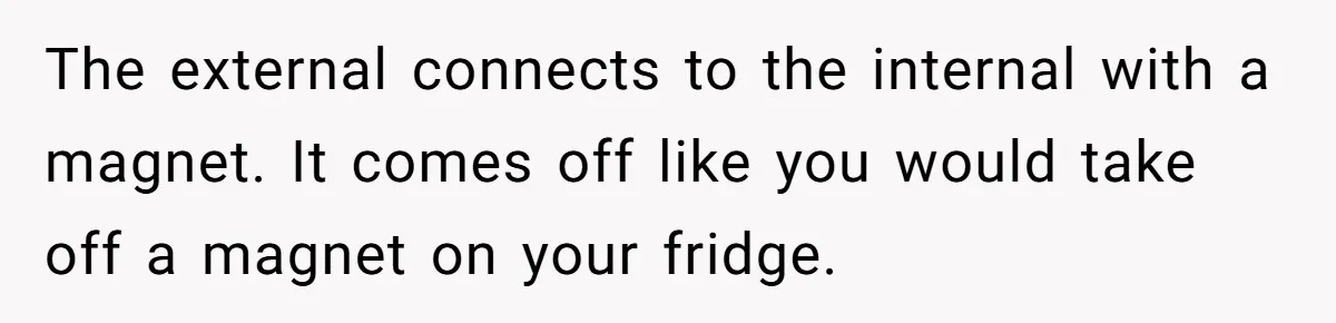 The external connects to the internal with a magnet. It comes off like you would take off a magnet on your fridge.
