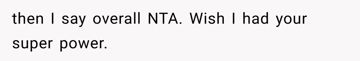 then I say overall NTA. Wish I had your super power.
