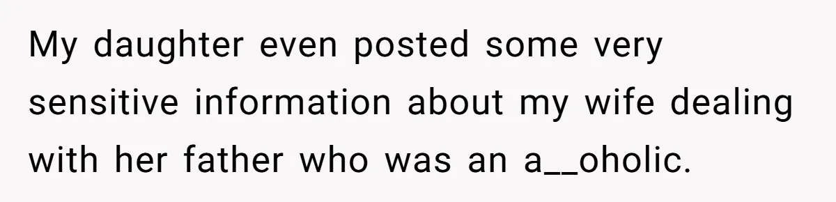 Daughter Posted Stepmom’s Therapy Journal Online, Family Imploded My daughter even posted some very sensitive information about my wife dealing with her father who was an a__oholic.