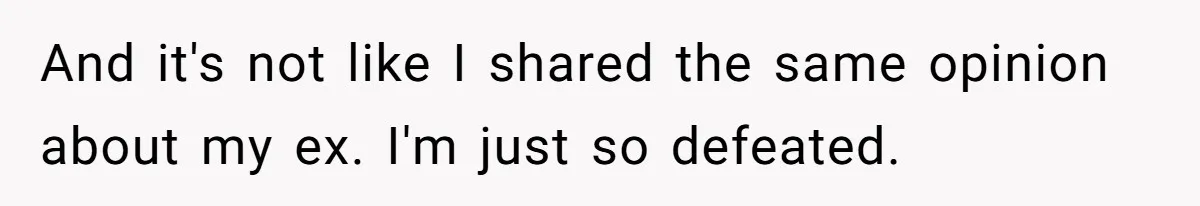 Daughter Posted Stepmom’s Therapy Journal Online, Family Imploded And it's not like I shared the same opinion about my ex. I'm just so defeated.