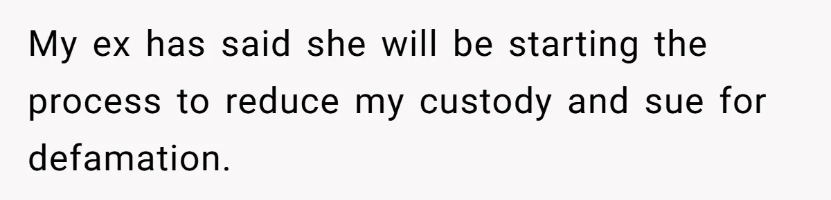Daughter Posted Stepmom’s Therapy Journal Online, Family Imploded My ex has said she will be starting the process to reduce my custody and sue for defamation.