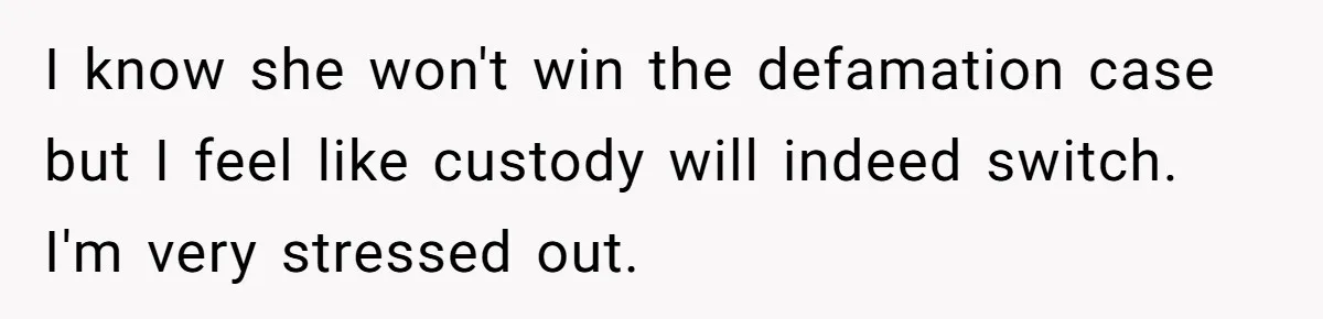 Daughter Posted Stepmom’s Therapy Journal Online, Family Imploded I know she won't win the defamation case but I feel like custody will indeed switch. I'm very stressed out.