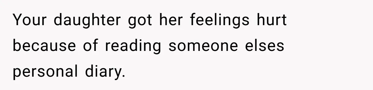 Daughter Posted Stepmom’s Therapy Journal Online, Family Imploded Your daughter got her feelings hurt because of reading someone elses personal diary.