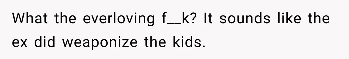 Daughter Posted Stepmom’s Therapy Journal Online, Family Imploded What the everloving f__k? It sounds like the ex did weaponize the kids.