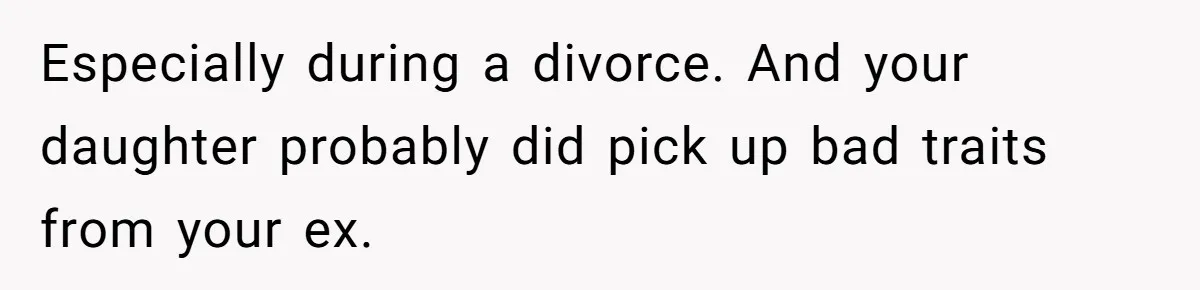 Daughter Posted Stepmom’s Therapy Journal Online, Family Imploded Especially during a divorce. And your daughter probably did pick up bad traits from your ex.