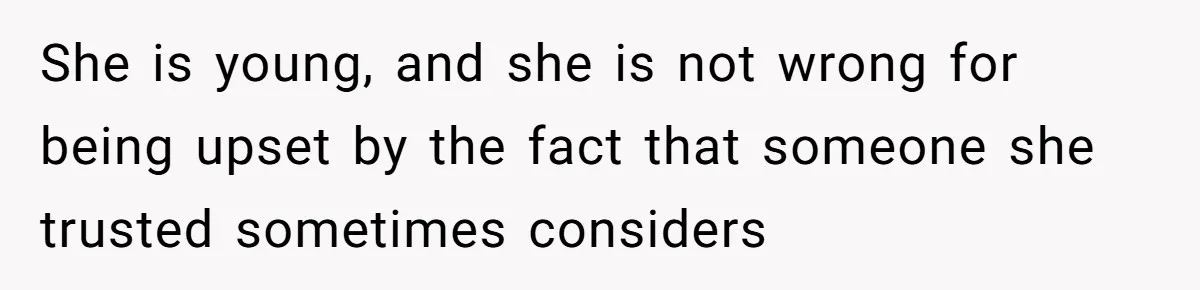 Daughter Posted Stepmom’s Therapy Journal Online, Family Imploded She is young, and she is not wrong for being upset by the fact that someone she trusted sometimes considers
