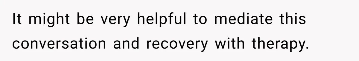 Daughter Posted Stepmom’s Therapy Journal Online, Family Imploded It might be very helpful to mediate this conversation and recovery with therapy.