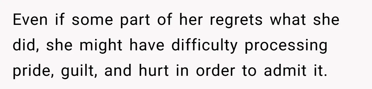 Daughter Posted Stepmom’s Therapy Journal Online, Family Imploded Even if some part of her regrets what she did, she might have difficulty processing pride, guilt, and hurt in order to admit it.
