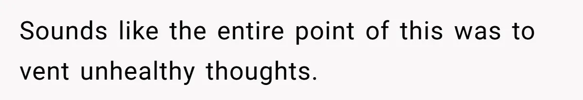 Daughter Posted Stepmom’s Therapy Journal Online, Family Imploded Sounds like the entire point of this was to vent unhealthy thoughts.