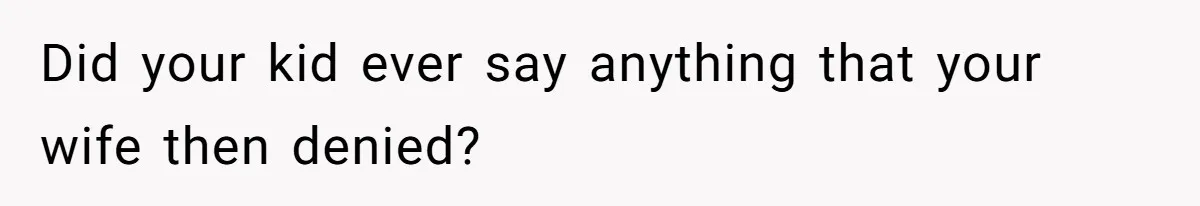 Daughter Posted Stepmom’s Therapy Journal Online, Family Imploded Did your kid ever say anything that your wife then denied?