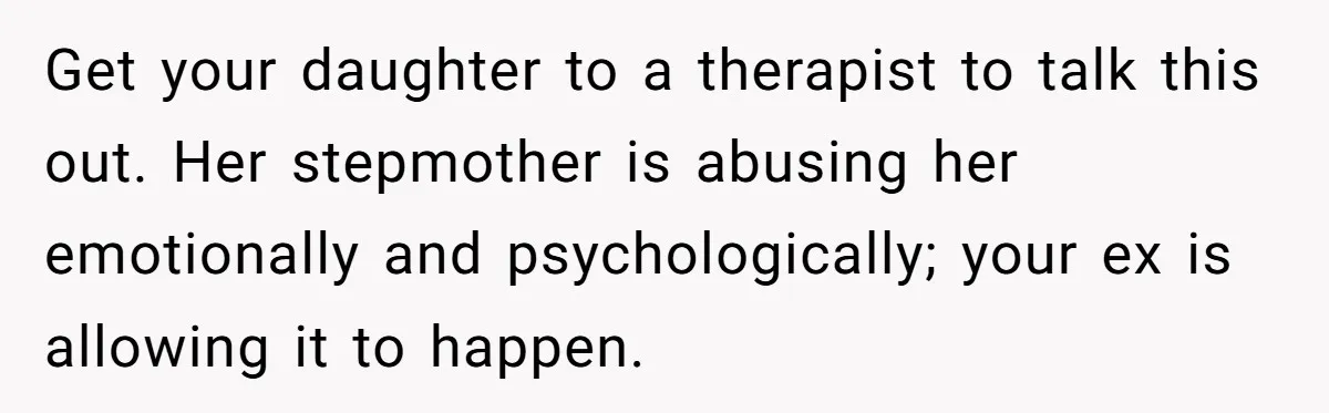 Get your daughter to a therapist to talk this out. Her stepmother is abusing her emotionally and psychologically; your ex is allowing it to happen.