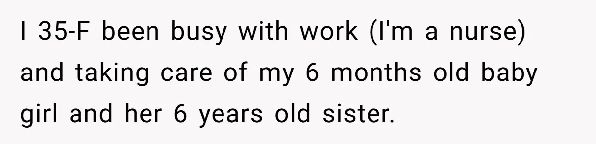 I 35-F been busy with work (I'm a nurse) and taking care of my 6 months old baby girl and her 6 years old sister.