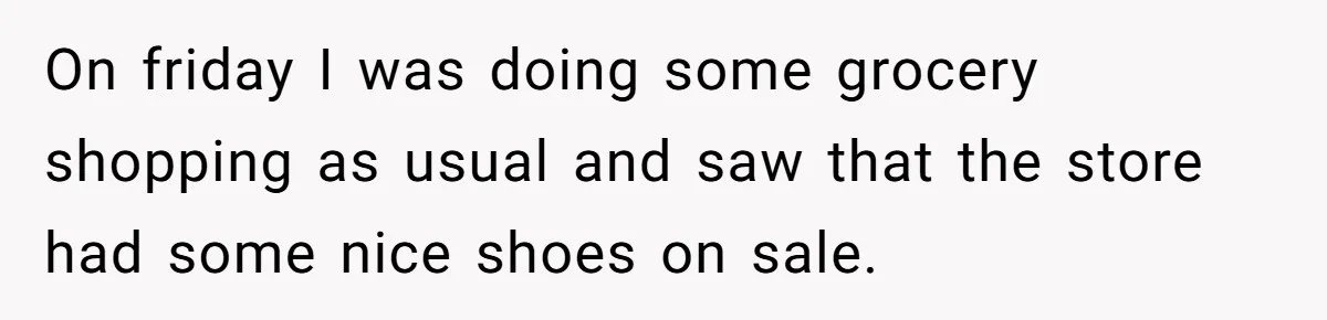 On friday I was doing some grocery shopping as usual and saw that the store had some nice shoes on sale.