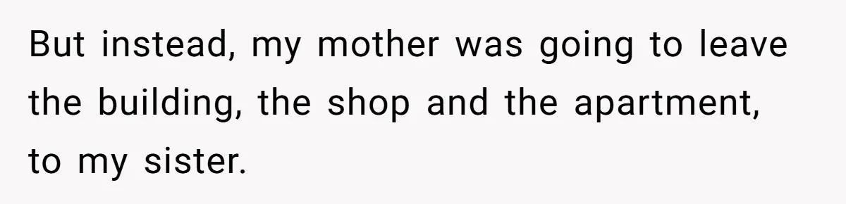 Woman Cuts Off Family After Mother Leaves Everything To Sister In Will But instead, my mother was going to leave the building, the shop and the apartment, to my sister.