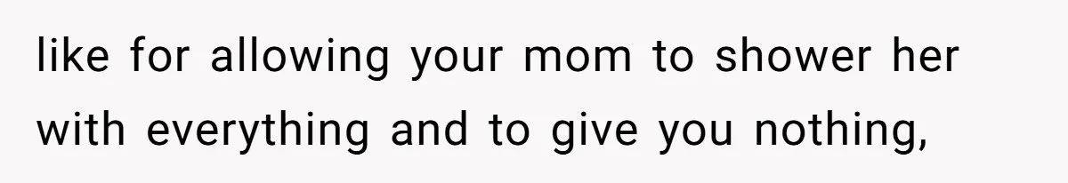 Woman Cuts Off Family After Mother Leaves Everything To Sister In Will like for allowing your mom to shower her with everything and to give you nothing,