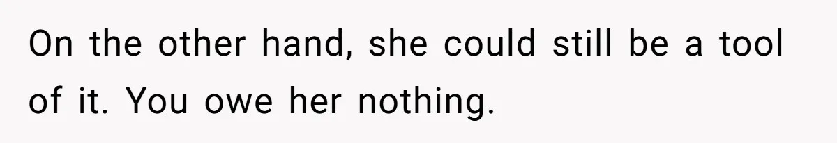 Woman Cuts Off Family After Mother Leaves Everything To Sister In Will On the other hand, she could still be a tool of it. You owe her nothing.