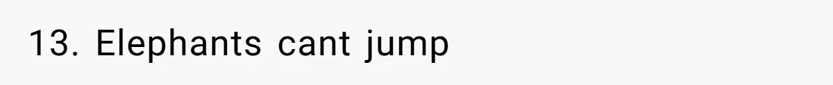 13. Elephants cant jump