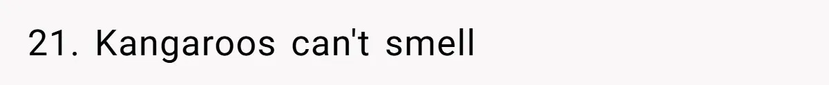 21. Kangaroos can't smell
