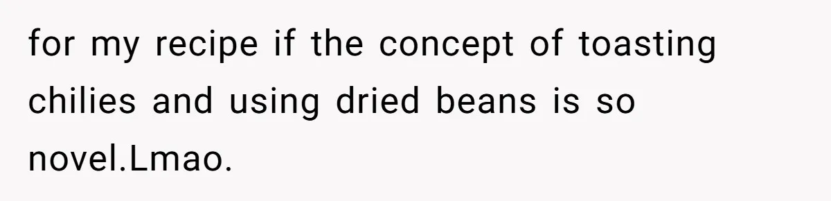 Woman Leaves Massive Kitchen Mess After Cooking To Prove A Point When Husband Refuses To Clean As He Goes for my recipe if the concept of toasting chilies and using dried beans is so novel.Lmao.