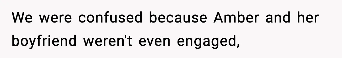 We were confused because Amber and her boyfriend weren't even engaged,