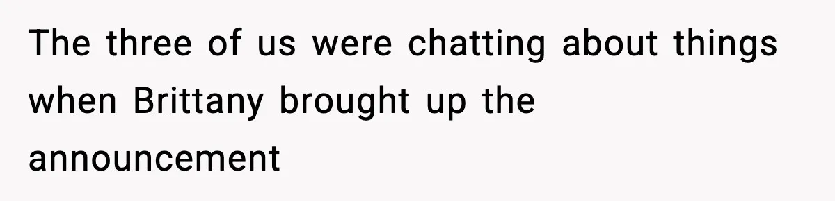 The three of us were chatting about things when Brittany brought up the announcement