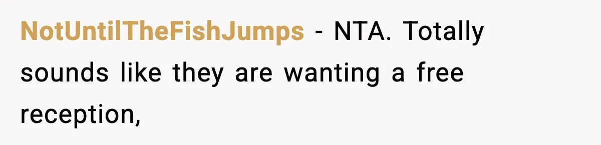 NotUntilTheFishJumps − NTA. Totally sounds like they are wanting a free reception,
