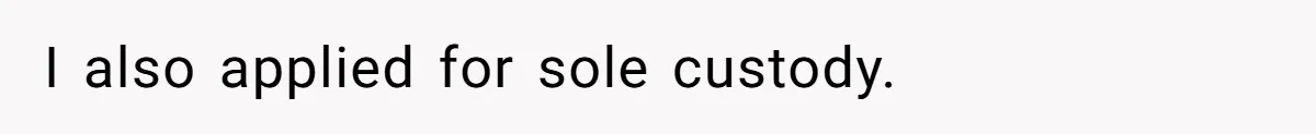 I also applied for sole custody.