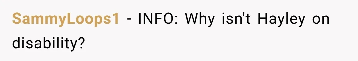 SammyLoops1 − INFO: Why isn't Hayley on disability?