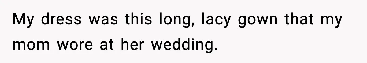 Bride Kicks Bridesmaid Out After She Spills Red Wine On Her Late Mother’s Wedding Dress My dress was this long, lacy gown that my mom wore at her wedding.
