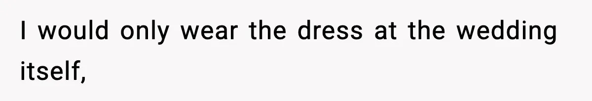 Bride Kicks Bridesmaid Out After She Spills Red Wine On Her Late Mother’s Wedding Dress I would only wear the dress at the wedding itself,