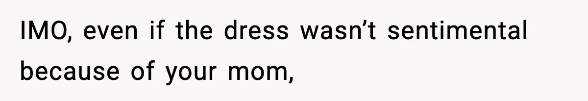 Bride Kicks Bridesmaid Out After She Spills Red Wine On Her Late Mother’s Wedding Dress IMO, even if the dress wasn’t sentimental because of your mom,