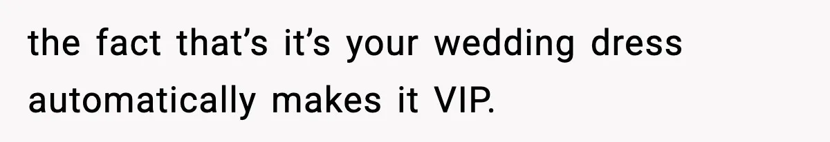Bride Kicks Bridesmaid Out After She Spills Red Wine On Her Late Mother’s Wedding Dress the fact that’s it’s your wedding dress automatically makes it VIP.