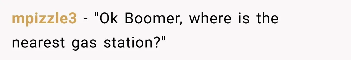 What Happens When Voice Assistance Answers You Like A Real Boomer mpizzle3 − "Ok Boomer, where is the nearest gas station?"