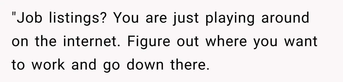 What Happens When Voice Assistance Answers You Like A Real Boomer "Job listings? You are just playing around on the internet. Figure out where you want to work and go down there.