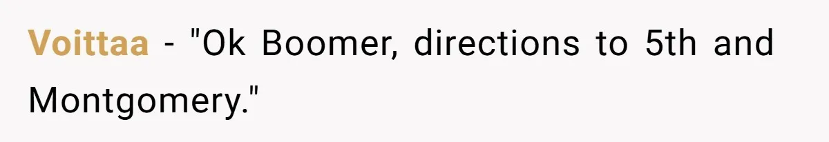 What Happens When Voice Assistance Answers You Like A Real Boomer Voittaa − "Ok Boomer, directions to 5th and Montgomery."