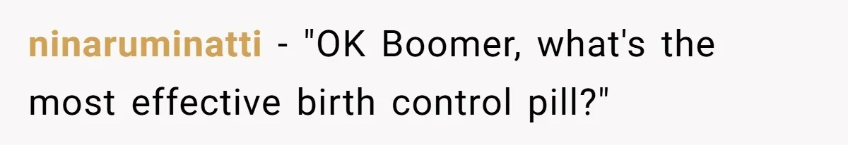 What Happens When Voice Assistance Answers You Like A Real Boomer ninaruminatti − "OK Boomer, what's the most effective birth control pill?"