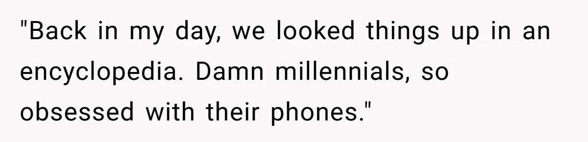 What Happens When Voice Assistance Answers You Like A Real Boomer "Back in my day, we looked things up in an encyclopedia. Damn millennials, so obsessed with their phones."