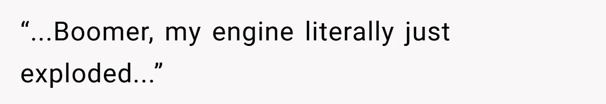 What Happens When Voice Assistance Answers You Like A Real Boomer “...Boomer, my engine literally just exploded...”