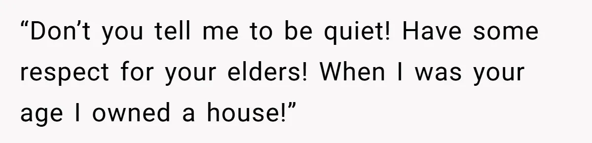 What Happens When Voice Assistance Answers You Like A Real Boomer “Don’t you tell me to be quiet! Have some respect for your elders! When I was your age I owned a house!”