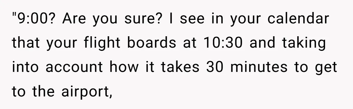 What Happens When Voice Assistance Answers You Like A Real Boomer "9:00? Are you sure? I see in your calendar that your flight boards at 10:30 and taking into account how it takes 30 minutes to get to the airport,