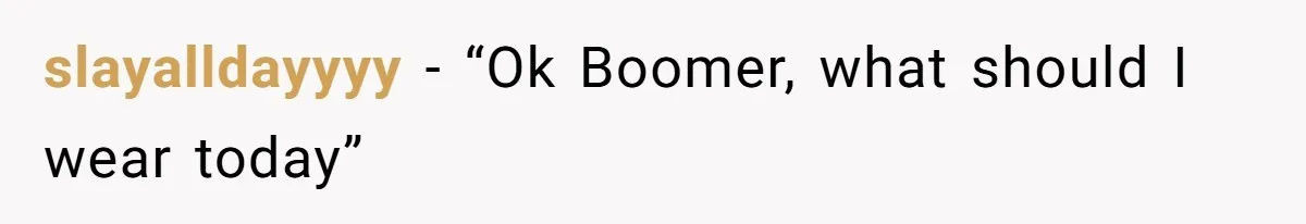 What Happens When Voice Assistance Answers You Like A Real Boomer slayalldayyyy − “Ok Boomer, what should I wear today”