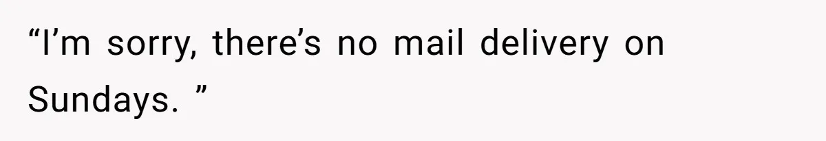 What Happens When Voice Assistance Answers You Like A Real Boomer “I’m sorry, there’s no mail delivery on Sundays. ”