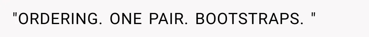 What Happens When Voice Assistance Answers You Like A Real Boomer "ORDERING. ONE PAIR. BOOTSTRAPS. "