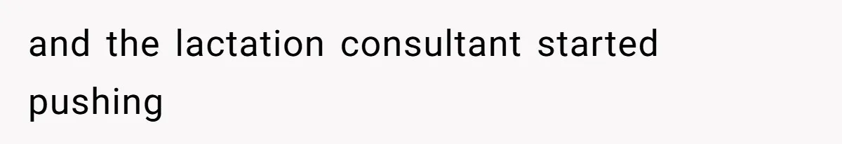 and the lactation consultant started pushing