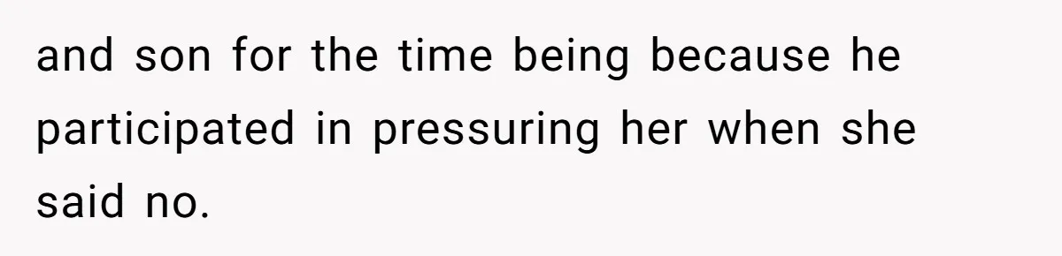 and son for the time being because he participated in pressuring her when she said no.