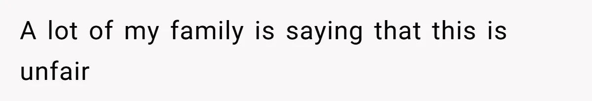 A lot of my family is saying that this is unfair