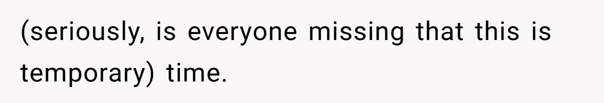 (seriously, is everyone missing that this is temporary) time.