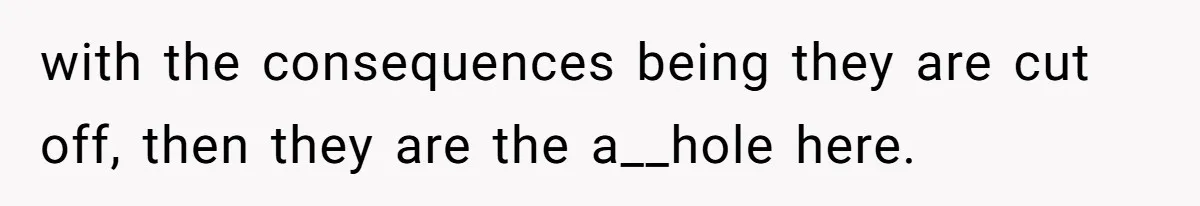 with the consequences being they are cut off, then they are the a__hole here.