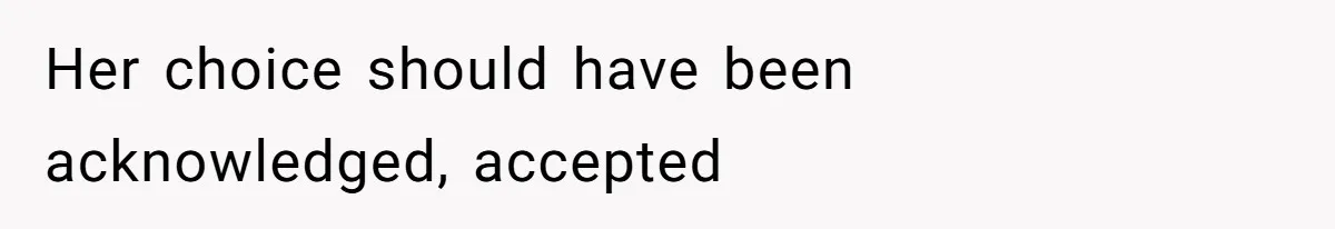 Her choice should have been acknowledged, accepted